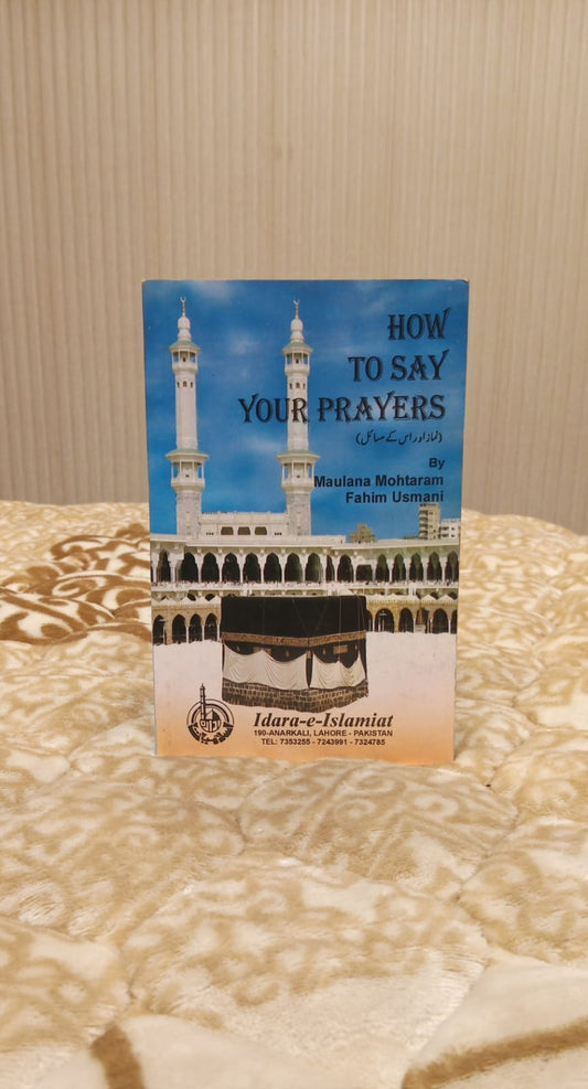 HOW TO SAY YOUR PRAYERS-   | MULANA FAHEEM USMANI
