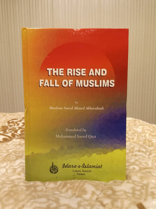 THE RISE AND FALL OF MUSLIMS -  | SAEED AHMAD AKBARBANDI